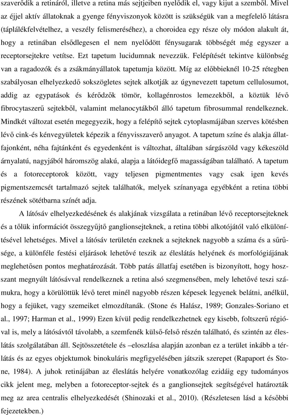 retinában elsődlegesen el nem nyelődött fénysugarak többségét még egyszer a receptorsejtekre vetítse. Ezt tapetum lucidumnak nevezzük.