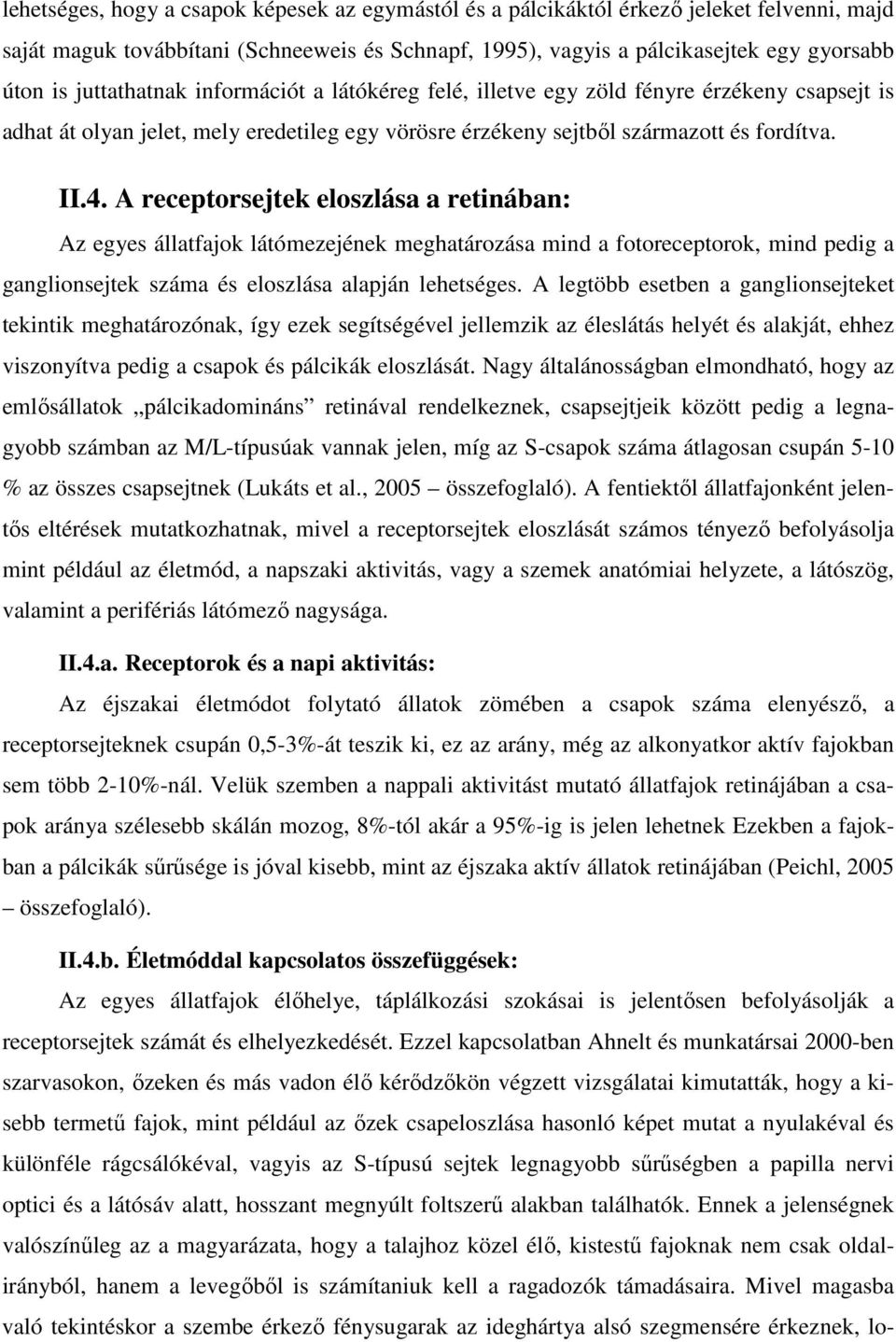 A receptorsejtek eloszlása a retinában: Az egyes állatfajok látómezejének meghatározása mind a fotoreceptorok, mind pedig a ganglionsejtek száma és eloszlása alapján lehetséges.