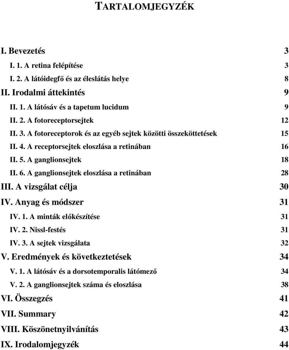 A ganglionsejtek eloszlása a retinában 28 III. A vizsgálat célja 30 IV. Anyag és módszer 31 IV. 1. A minták előkészítése 31 IV. 2. Nissl-festés 31 IV. 3. A sejtek vizsgálata 32 V.