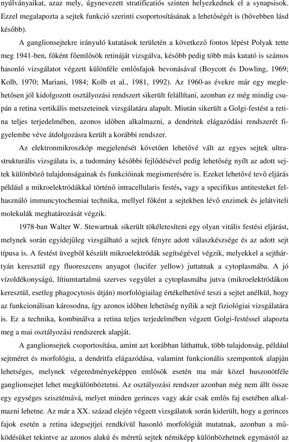 végzett különféle emlősfajok bevonásával (Boycott és Dowling, 1969; Kolb, 1970; Mariani, 1984; Kolb et al., 1981, 1992).