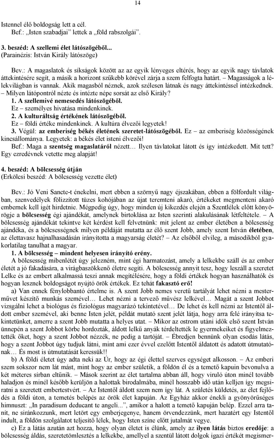 Magasságok a lélekvilágban is vannak. Akik magasból néznek, azok szélesen látnak és nagy áttekintéssel intézkednek. Milyen látópontról nézte és intézte népe sorsát az első Király? 1.