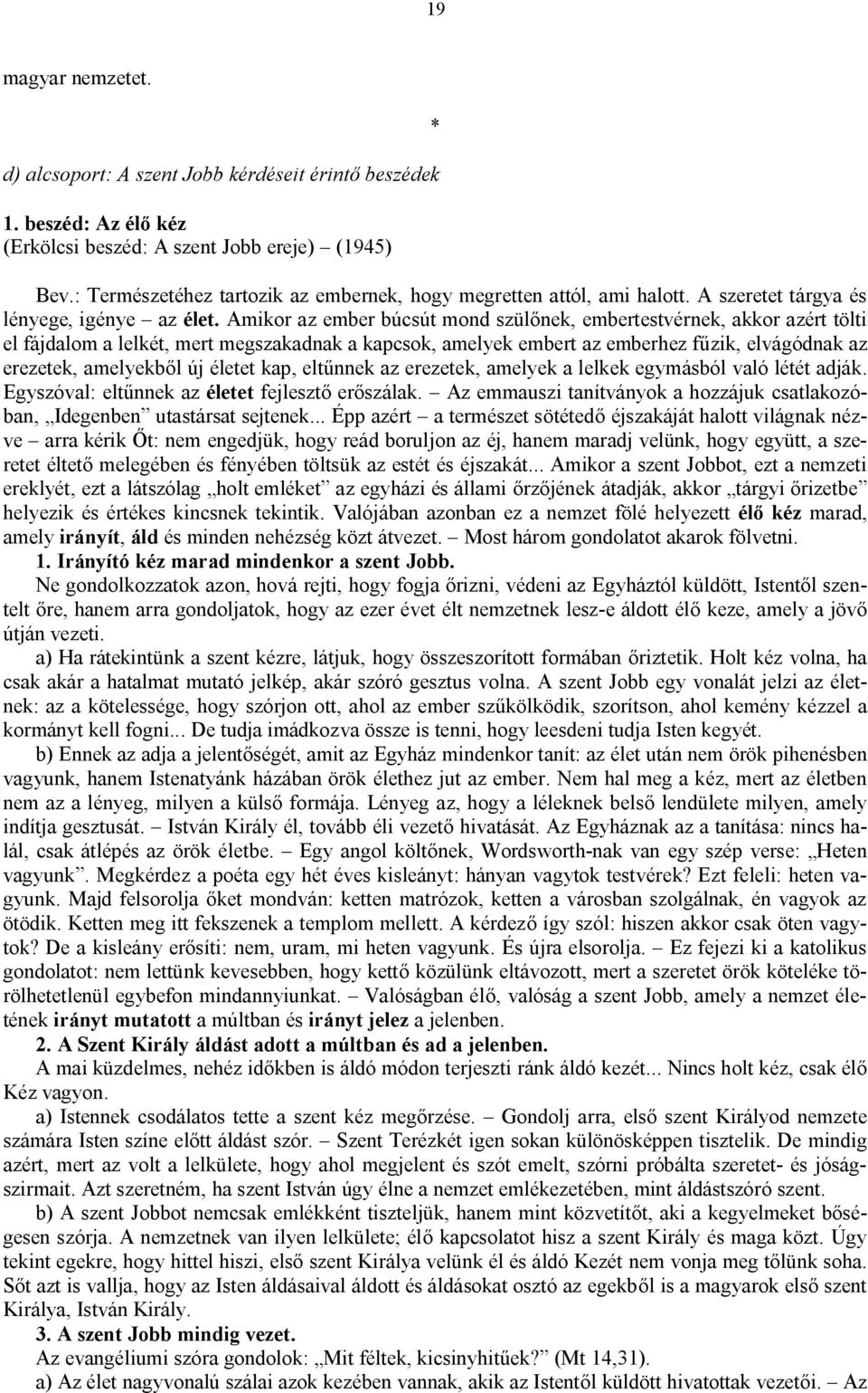 Amikor az ember búcsút mond szülőnek, embertestvérnek, akkor azért tölti el fájdalom a lelkét, mert megszakadnak a kapcsok, amelyek embert az emberhez fűzik, elvágódnak az erezetek, amelyekből új