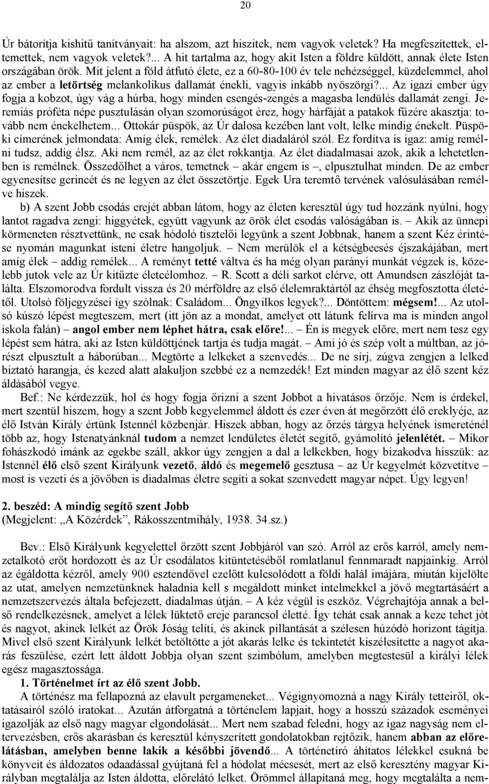 Mit jelent a föld átfutó élete, ez a 60-80-100 év tele nehézséggel, küzdelemmel, ahol az ember a letörtség melankolikus dallamát énekli, vagyis inkább nyöszörgi?