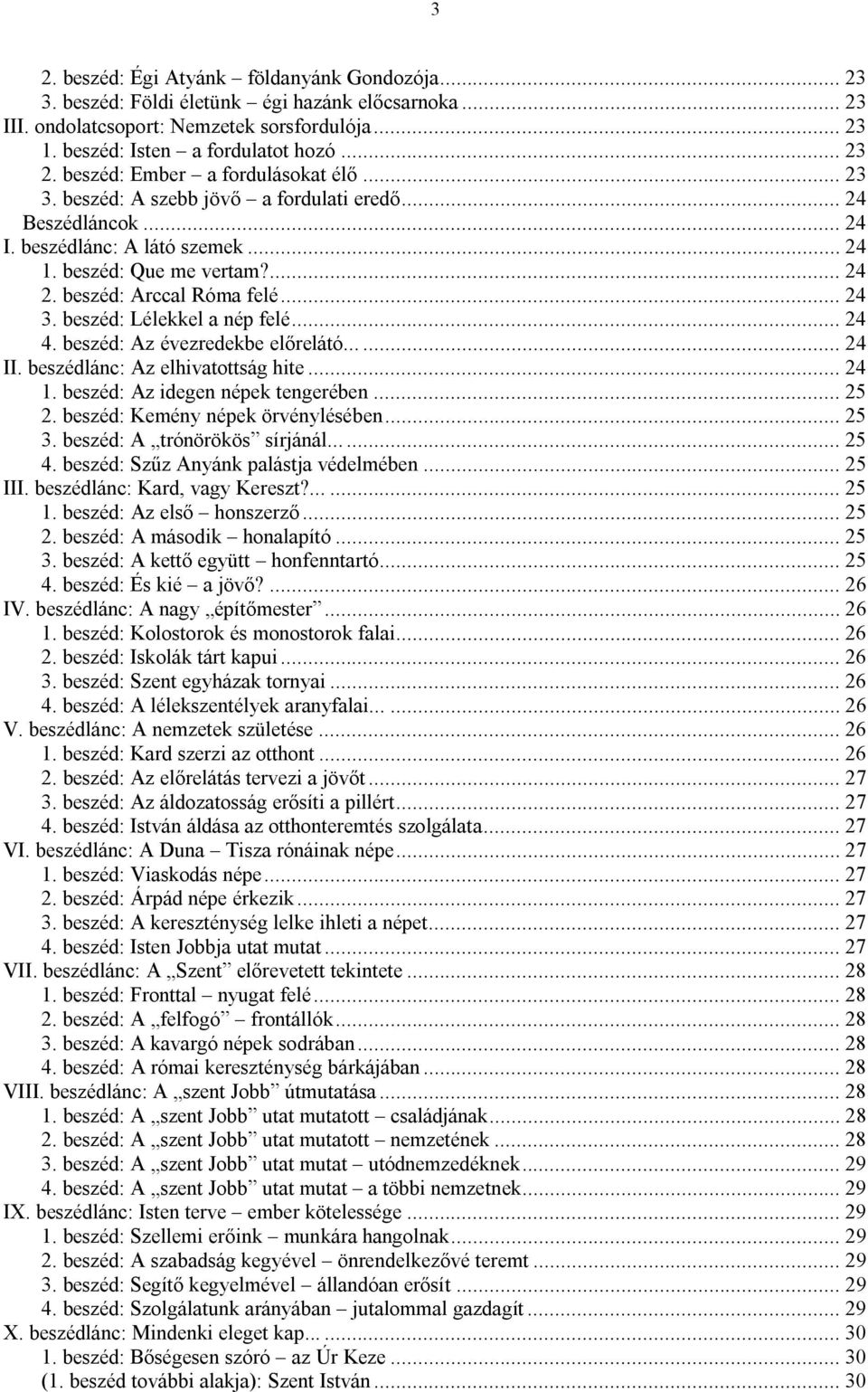 beszéd: Arccal Róma felé... 24 3. beszéd: Lélekkel a nép felé... 24 4. beszéd: Az évezredekbe előrelátó...... 24 II. beszédlánc: Az elhivatottság hite... 24 1. beszéd: Az idegen népek tengerében.