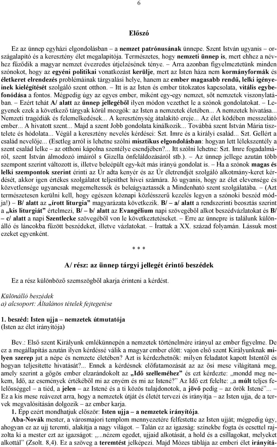 Arra azonban figyelmeztetünk minden szónokot, hogy az egyéni politikai vonatkozást kerülje, mert az Isten háza nem kormányformák és életkeret elrendezés problémáinak tárgyalási helye, hanem az ember