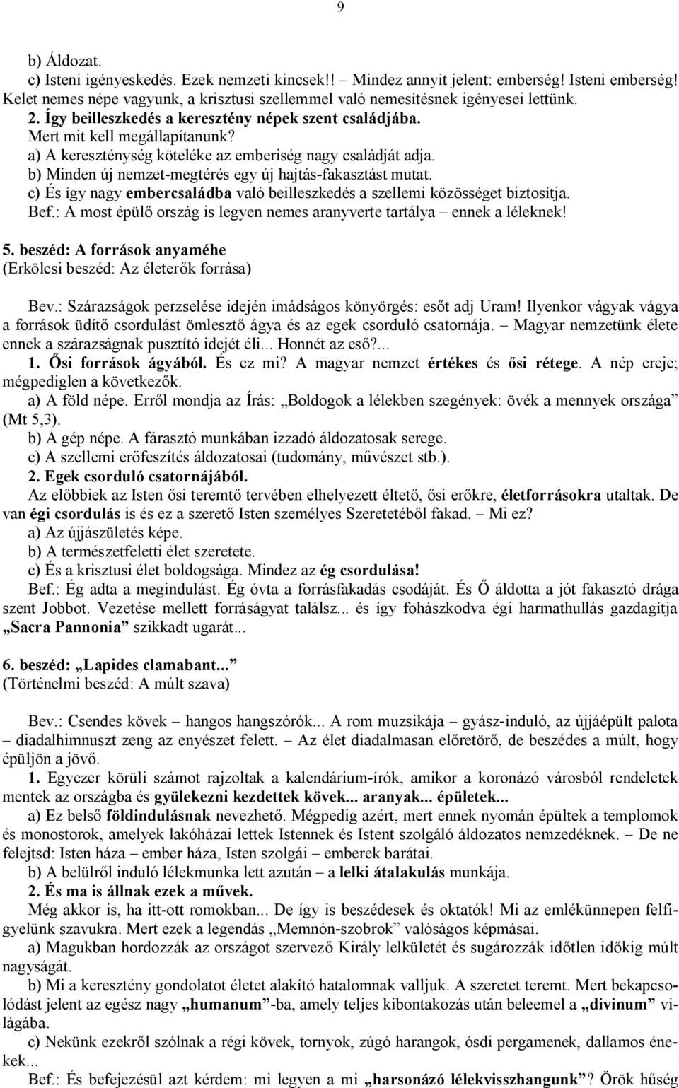 b) Minden új nemzet-megtérés egy új hajtás-fakasztást mutat. c) És így nagy embercsaládba való beilleszkedés a szellemi közösséget biztosítja. Bef.