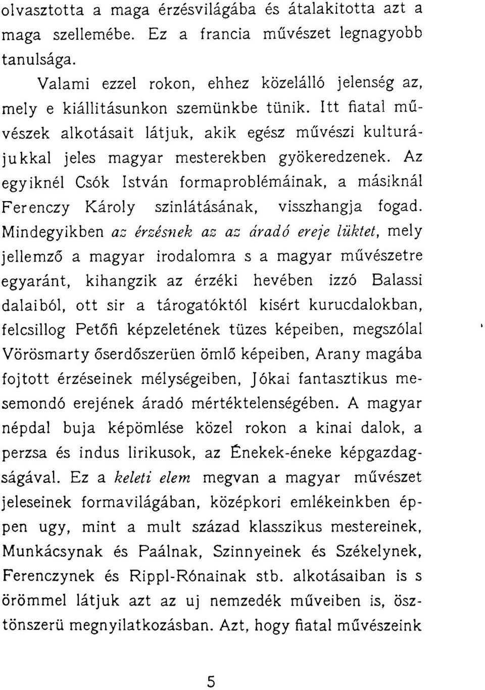 Az egyiknél Csók István formaproblémáinak, a másiknál Ferenczy Károly színlátásának, visszhangja fogad.