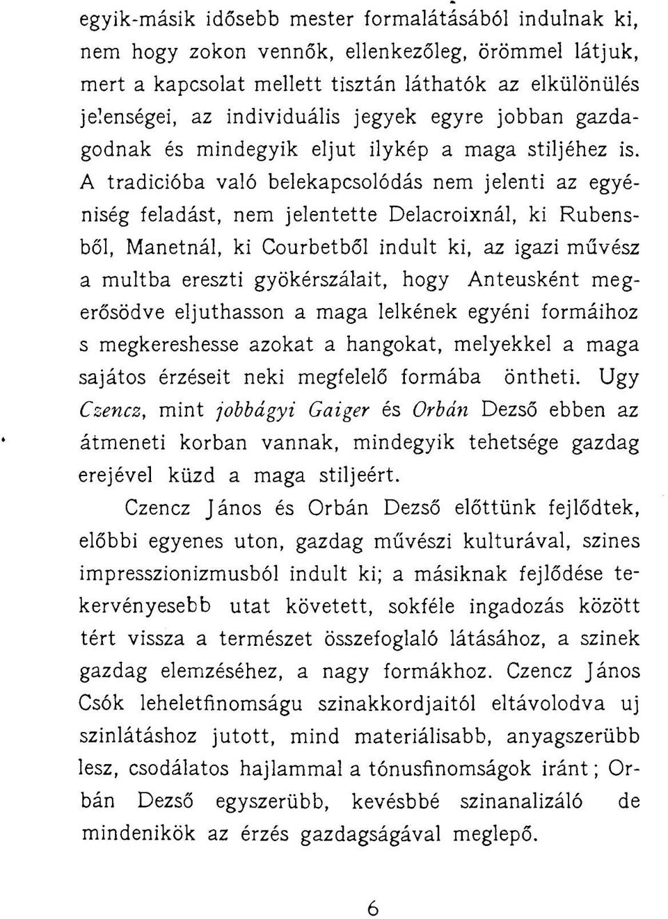 A tradícióba való belekapcsolódás nem jelenti az egyéniség feladást, nem jelentette Delacroixnál, ki Rubensből, Manetnál, ki Courbetből indult ki, az igazi művész a múltba ereszti gyökérszálait, hogy