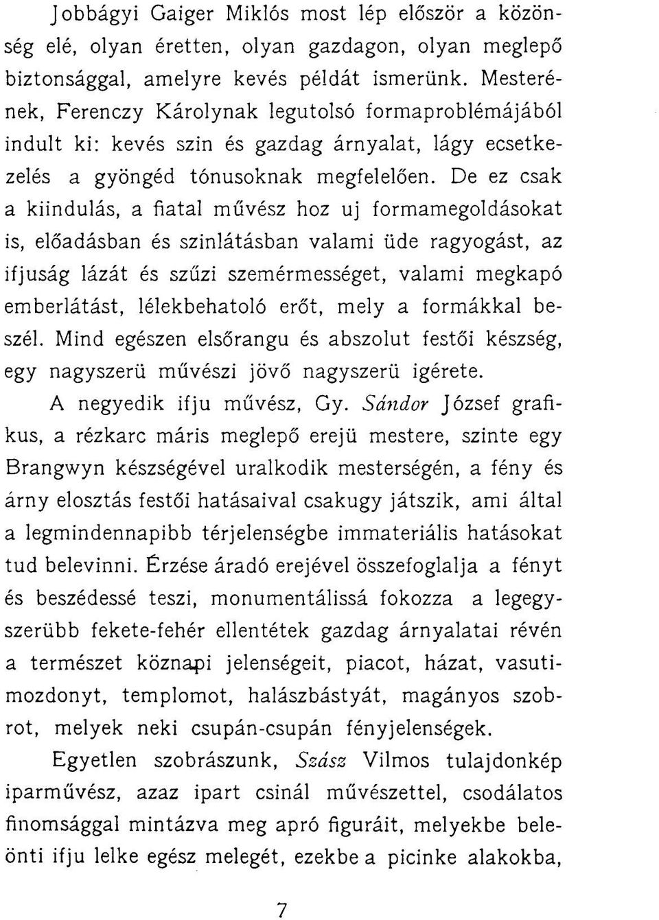 De ez csak a kiindulás, a fiatal művész hoz uj formamegoldásokat is, előadásban és színlátásban valami üde ragyogást, az ifjúság lázát és szűzi szemérmességet, valami megkapó emberlátást,