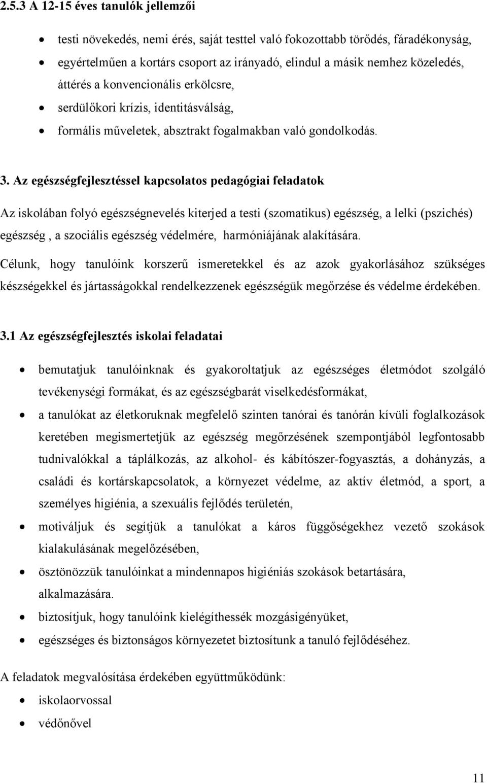 Az egészségfejlesztéssel kapcsolatos pedagógiai feladatok Az iskolában folyó egészségnevelés kiterjed a testi (szomatikus) egészség, a lelki (pszichés) egészség, a szociális egészség védelmére,