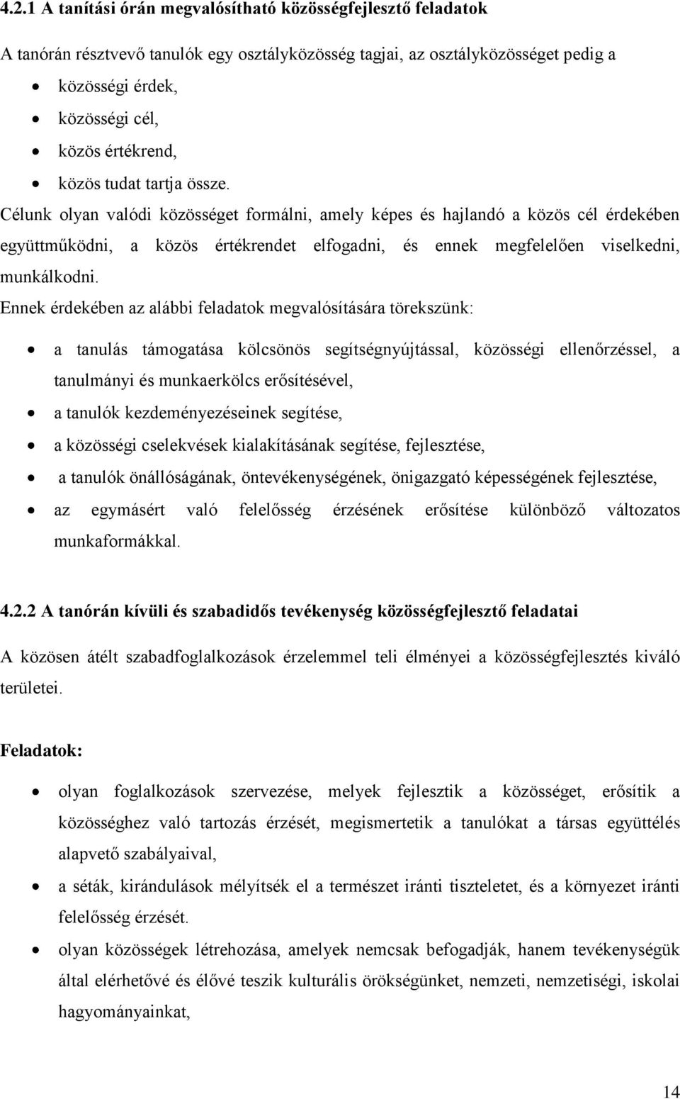 Célunk olyan valódi közösséget formálni, amely képes és hajlandó a közös cél érdekében együttműködni, a közös értékrendet elfogadni, és ennek megfelelően viselkedni, munkálkodni.