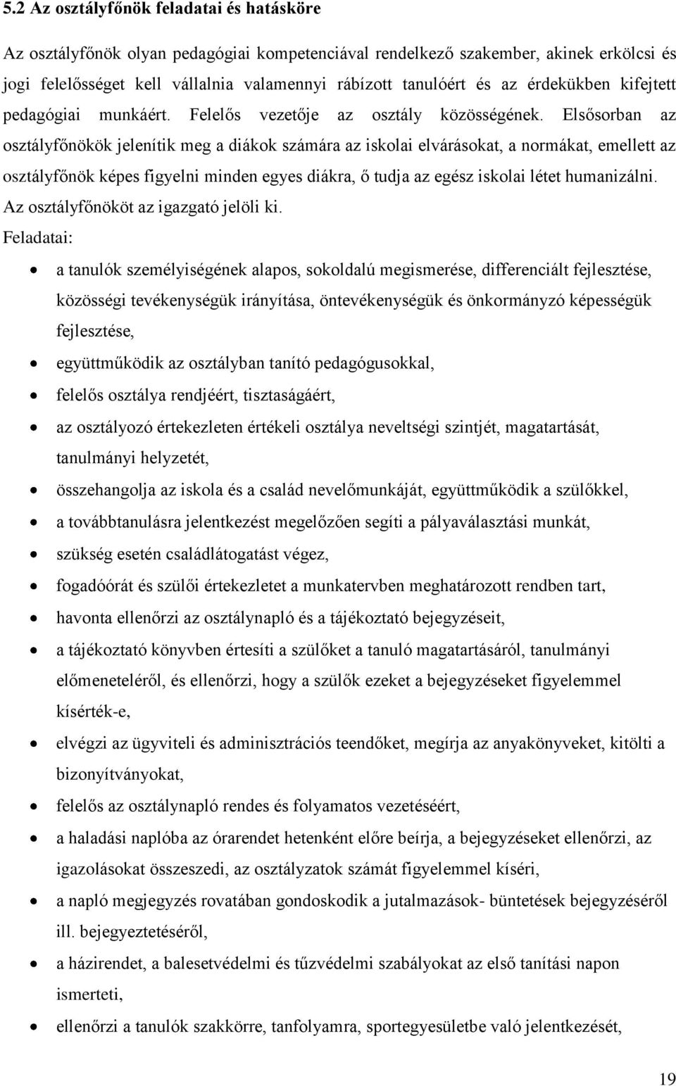 Elsősorban az osztályfőnökök jelenítik meg a diákok számára az iskolai elvárásokat, a normákat, emellett az osztályfőnök képes figyelni minden egyes diákra, ő tudja az egész iskolai létet humanizálni.