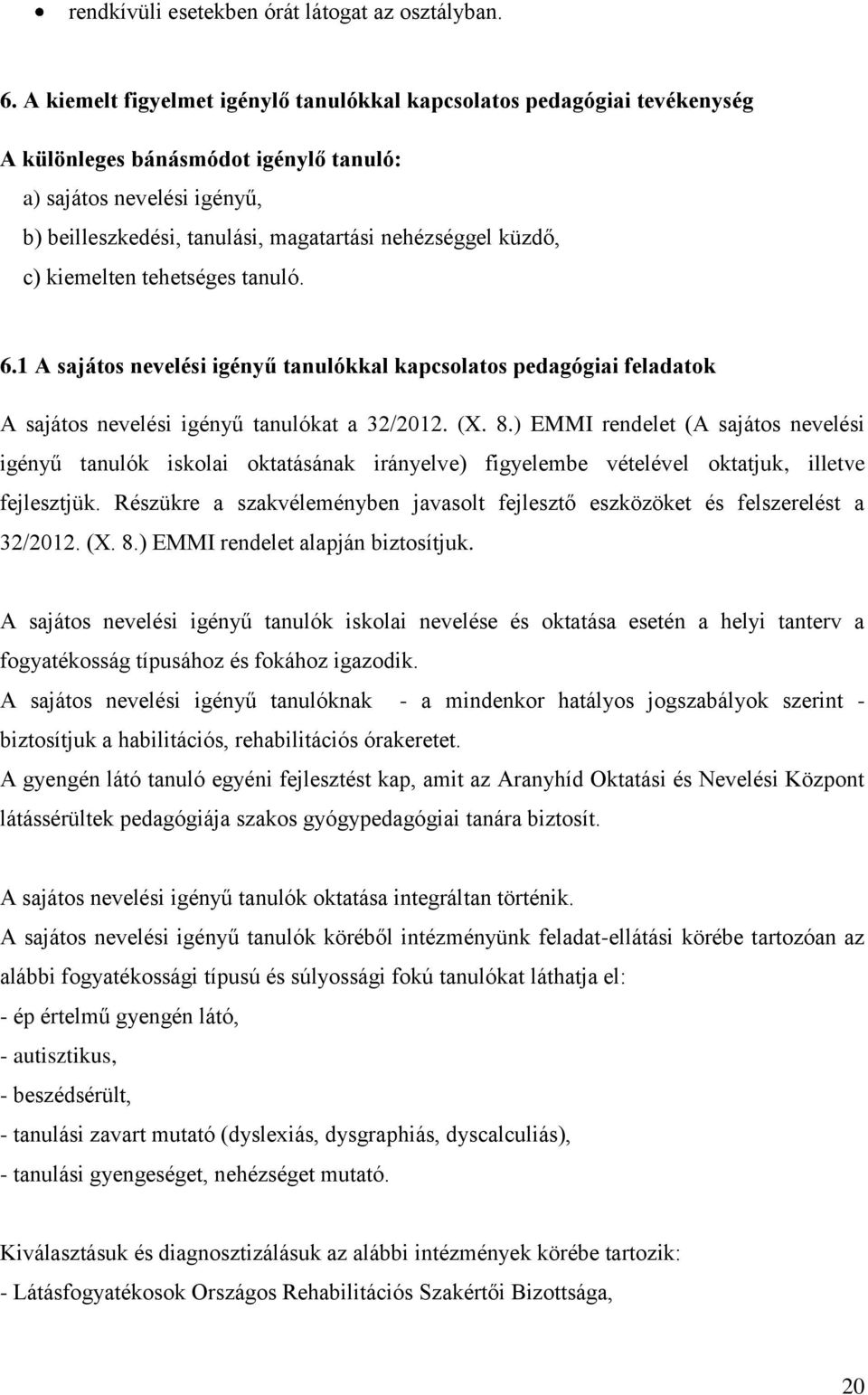 küzdő, c) kiemelten tehetséges tanuló. 6.1 A sajátos nevelési igényű tanulókkal kapcsolatos pedagógiai feladatok A sajátos nevelési igényű tanulókat a 32/2012. (X. 8.