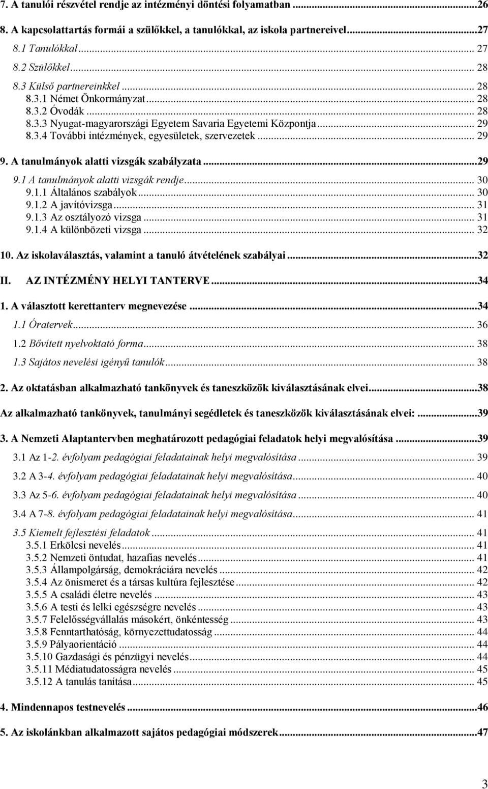 .. 29 9. A tanulmányok alatti vizsgák szabályzata... 29 9.1 A tanulmányok alatti vizsgák rendje... 30 9.1.1 Általános szabályok... 30 9.1.2 A javítóvizsga... 31 9.1.3 Az osztályozó vizsga... 31 9.1.4 A különbözeti vizsga.