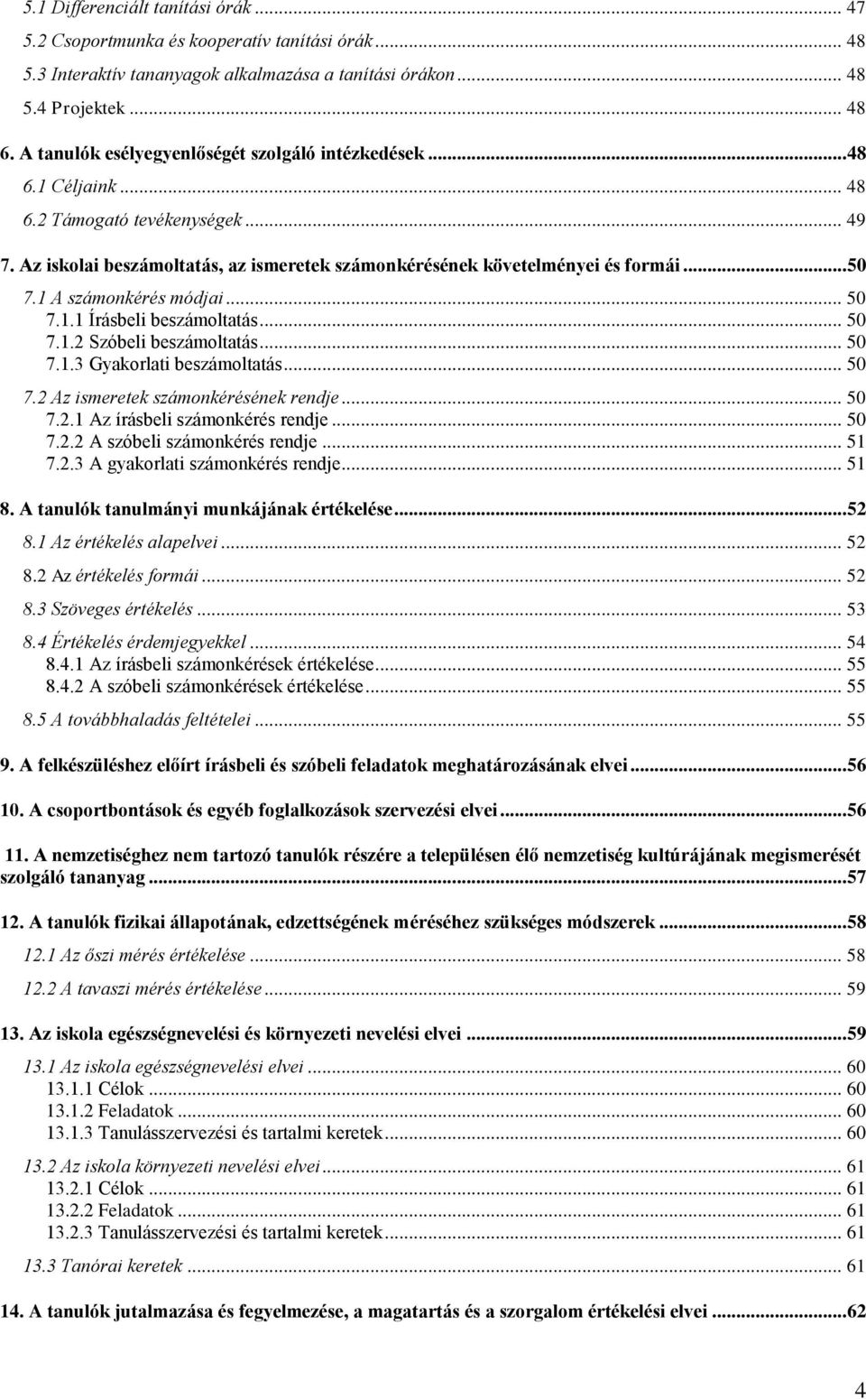 1 A számonkérés módjai... 50 7.1.1 Írásbeli beszámoltatás... 50 7.1.2 Szóbeli beszámoltatás... 50 7.1.3 Gyakorlati beszámoltatás... 50 7.2 Az ismeretek számonkérésének rendje... 50 7.2.1 Az írásbeli számonkérés rendje.