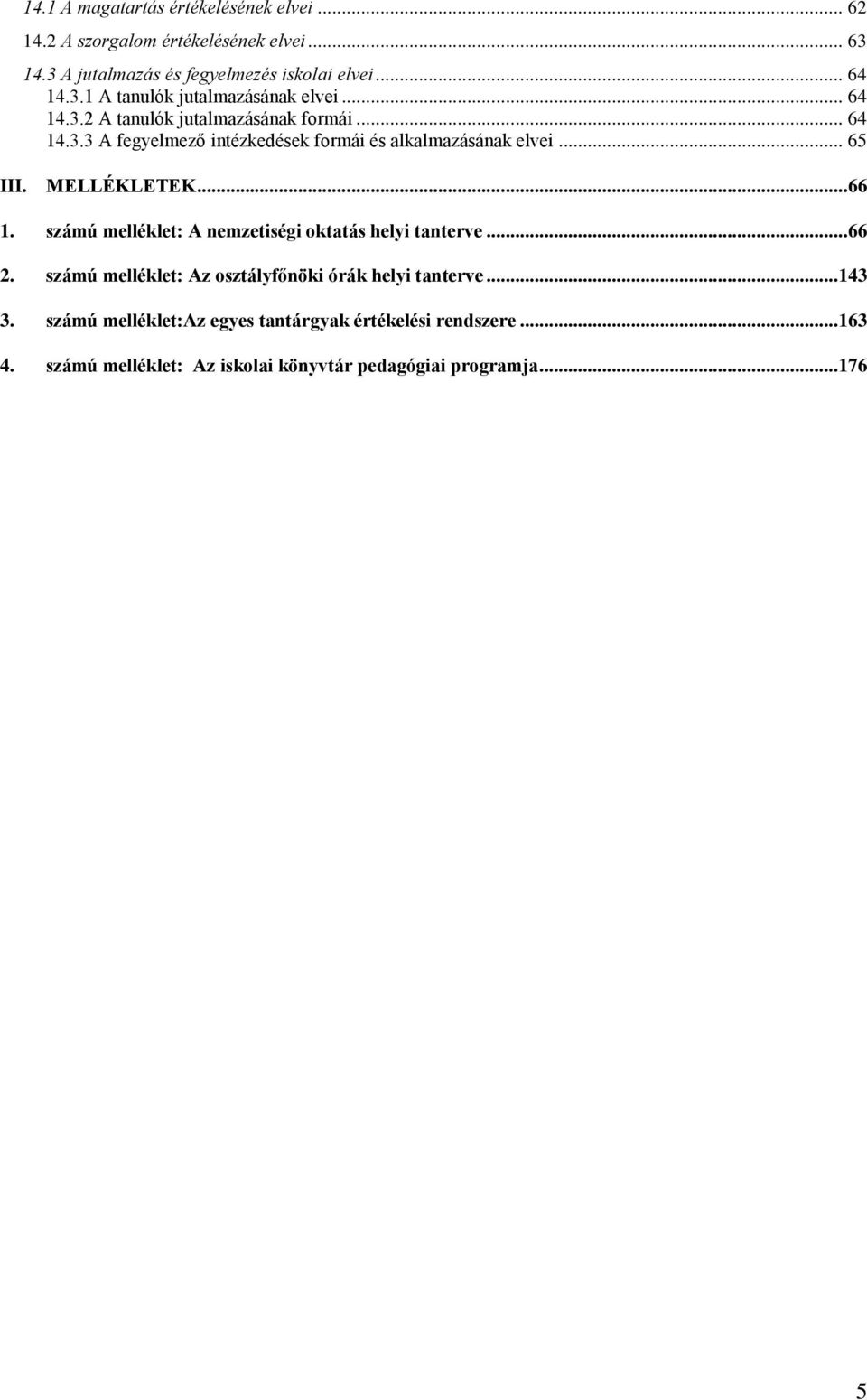 számú melléklet: A nemzetiségi oktatás helyi tanterve... 66 2. számú melléklet: Az osztályfőnöki órák helyi tanterve... 143 3.