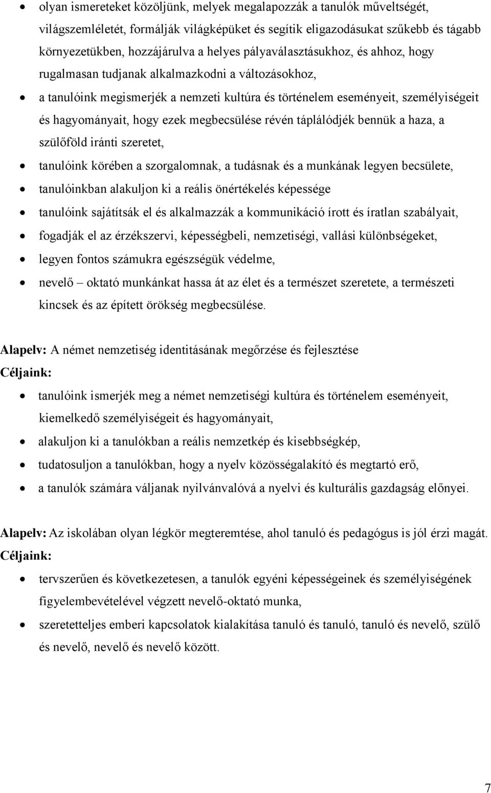 megbecsülése révén táplálódjék bennük a haza, a szülőföld iránti szeretet, tanulóink körében a szorgalomnak, a tudásnak és a munkának legyen becsülete, tanulóinkban alakuljon ki a reális önértékelés