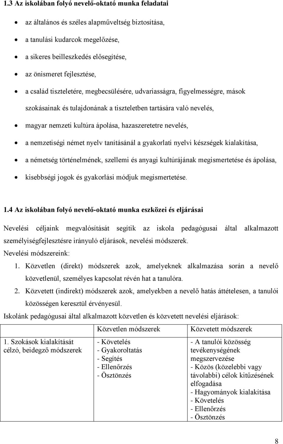 nemzetiségi német nyelv tanításánál a gyakorlati nyelvi készségek kialakítása, a németség történelmének, szellemi és anyagi kultúrájának megismertetése és ápolása, kisebbségi jogok és gyakorlási