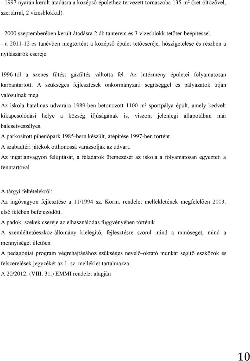 - a 2011-12-es tanévben megtörtént a középső épület tetőcseréje, hőszigetelése és részben a nyílászárók cseréje. 1996-tól a szenes fűtést gázfűtés váltotta fel.