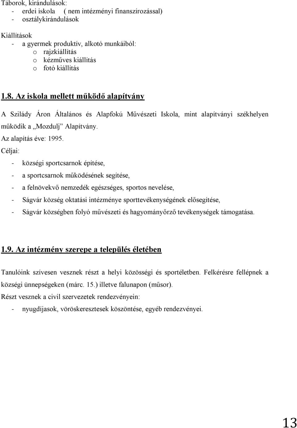 Céljai: - községi sportcsarnok építése, - a sportcsarnok működésének segítése, - a felnövekvő nemzedék egészséges, sportos nevelése, - Ságvár község oktatási intézménye sporttevékenységének