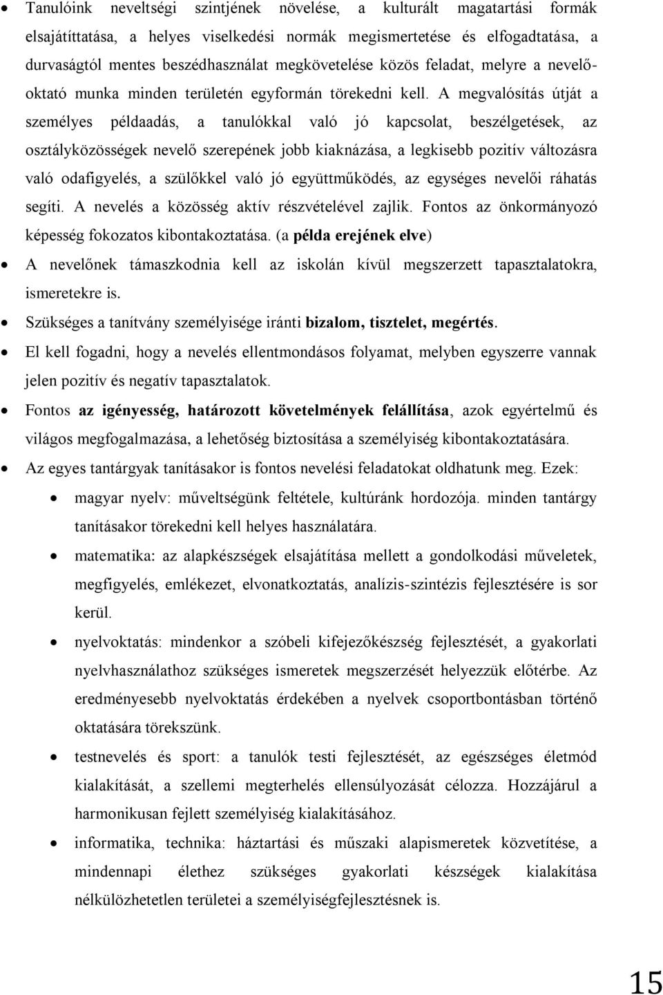 A megvalósítás útját a személyes példaadás, a tanulókkal való jó kapcsolat, beszélgetések, az osztályközösségek nevelő szerepének jobb kiaknázása, a legkisebb pozitív változásra való odafigyelés, a