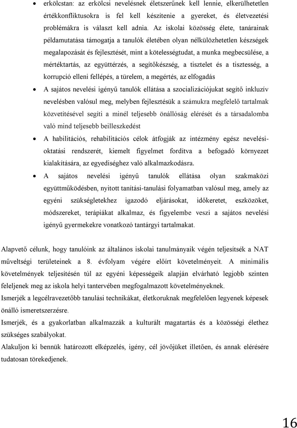 mértéktartás, az együttérzés, a segítőkészség, a tisztelet és a tisztesség, a korrupció elleni fellépés, a türelem, a megértés, az elfogadás A sajátos nevelési igényű tanulók ellátása a