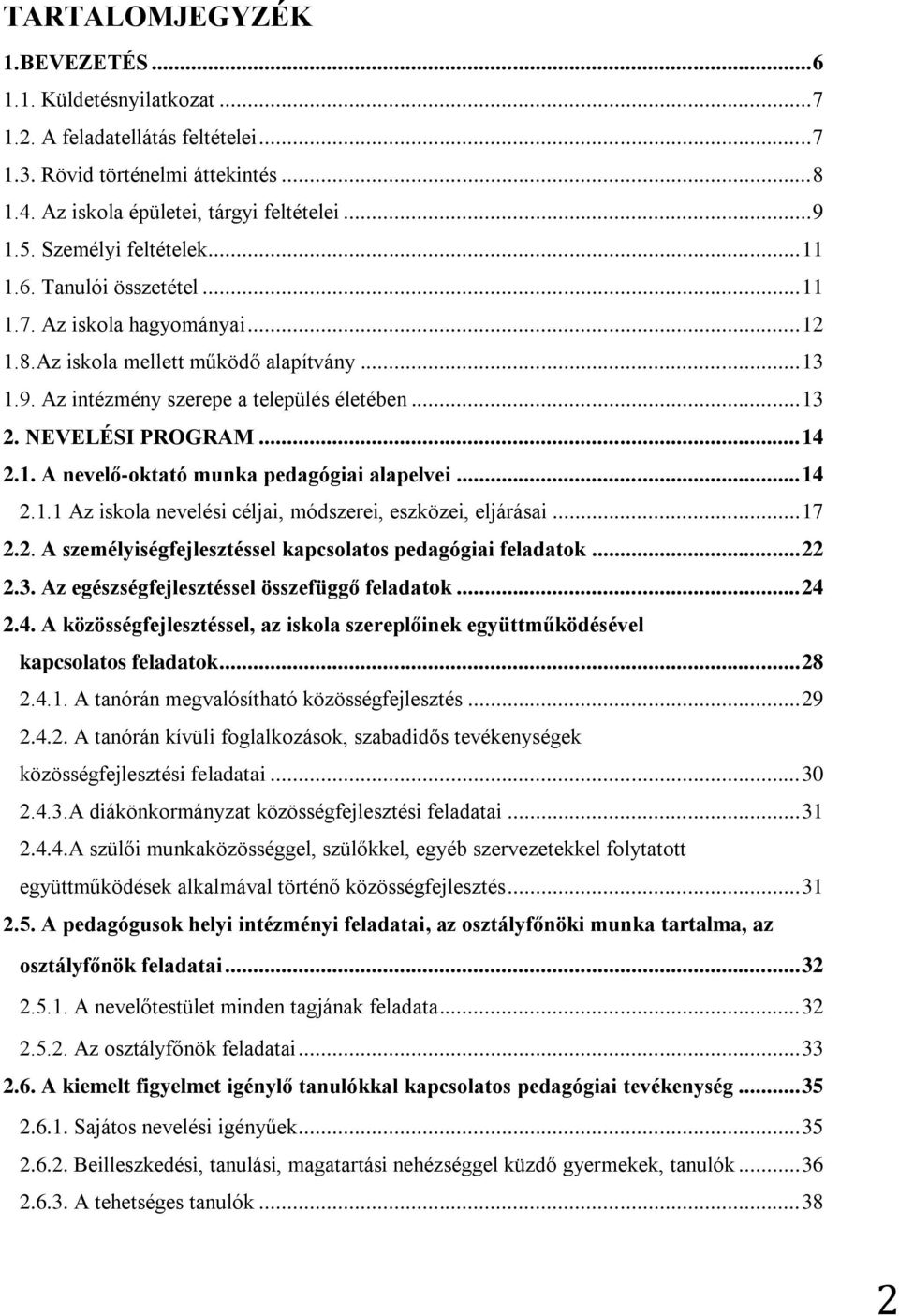 NEVELÉSI PROGRAM... 14 2.1. A nevelő-oktató munka pedagógiai alapelvei... 14 2.1.1 Az iskola nevelési céljai, módszerei, eszközei, eljárásai... 17 2.2. A személyiségfejlesztéssel kapcsolatos pedagógiai feladatok.