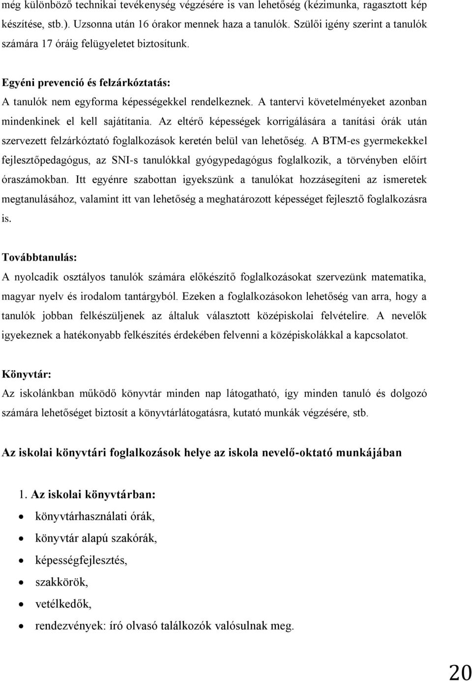 A tantervi követelményeket azonban mindenkinek el kell sajátítania. Az eltérő képességek korrigálására a tanítási órák után szervezett felzárkóztató foglalkozások keretén belül van lehetőség.