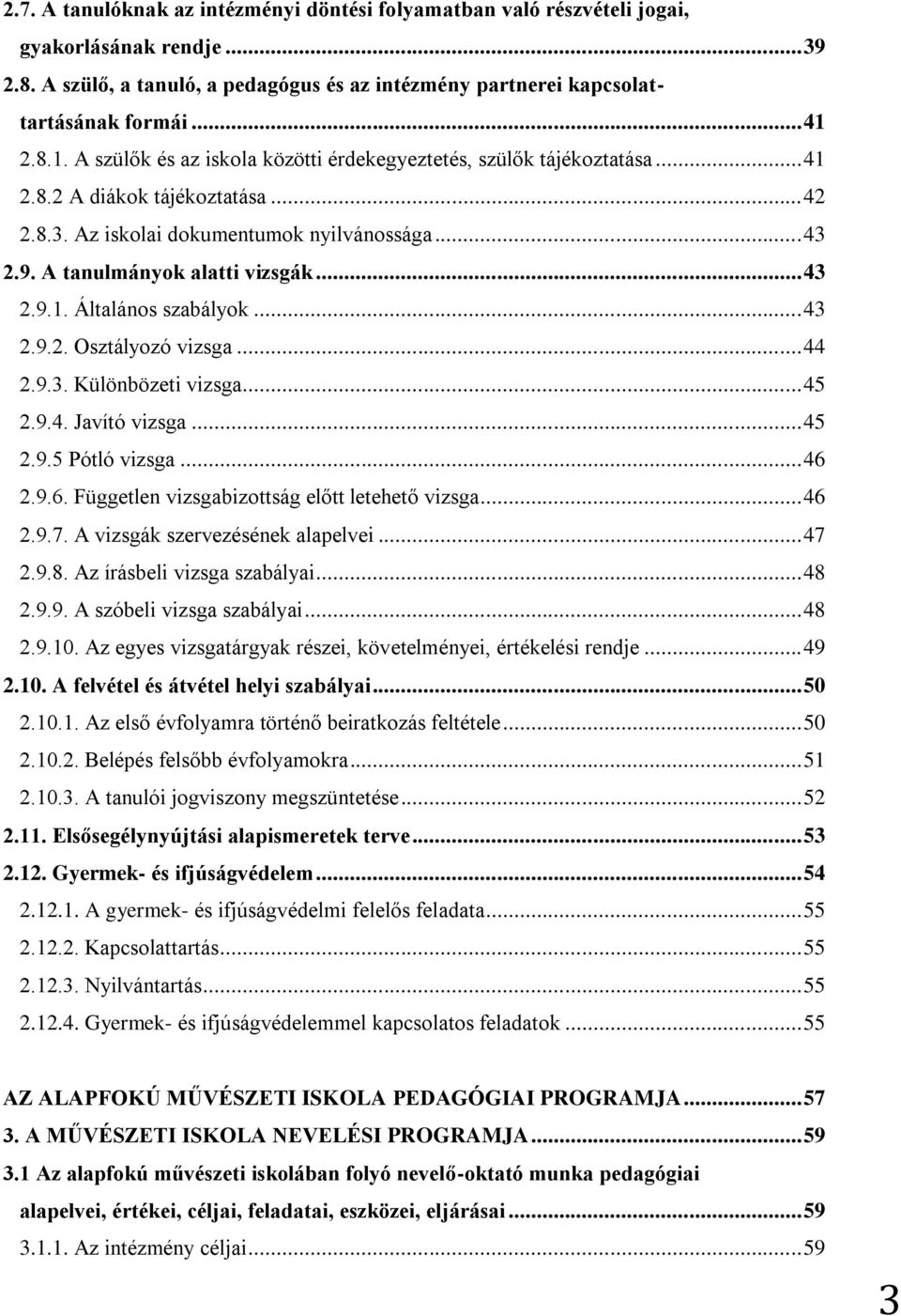 .. 43 2.9.1. Általános szabályok... 43 2.9.2. Osztályozó vizsga... 44 2.9.3. Különbözeti vizsga... 45 2.9.4. Javító vizsga... 45 2.9.5 Pótló vizsga... 46 