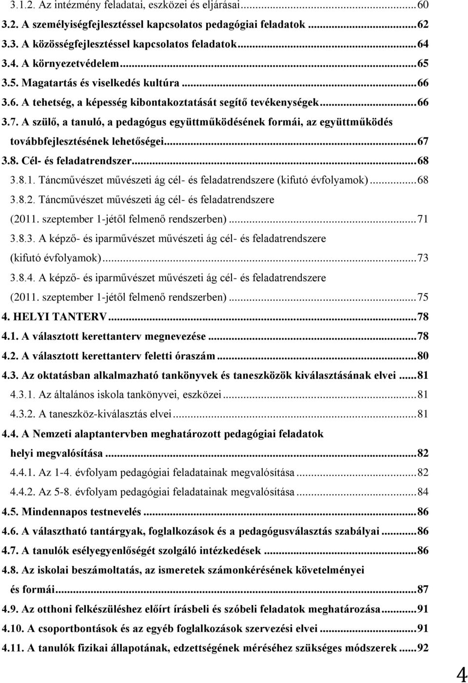 A szülő, a tanuló, a pedagógus együttműködésének formái, az együttműködés továbbfejlesztésének lehetőségei... 67 3.8. Cél- és feladatrendszer... 68 3.8.1.