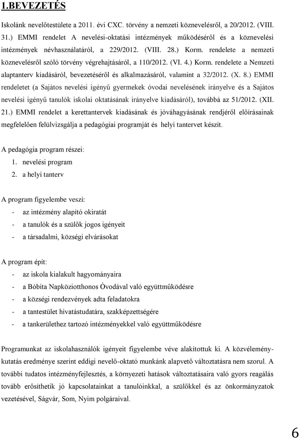 rendelete a nemzeti köznevelésről szóló törvény végrehajtásáról, a 110/2012. (VI. 4.) Korm. rendelete a Nemzeti alaptanterv kiadásáról, bevezetéséről és alkalmazásáról, valamint a 32/2012. (X. 8.