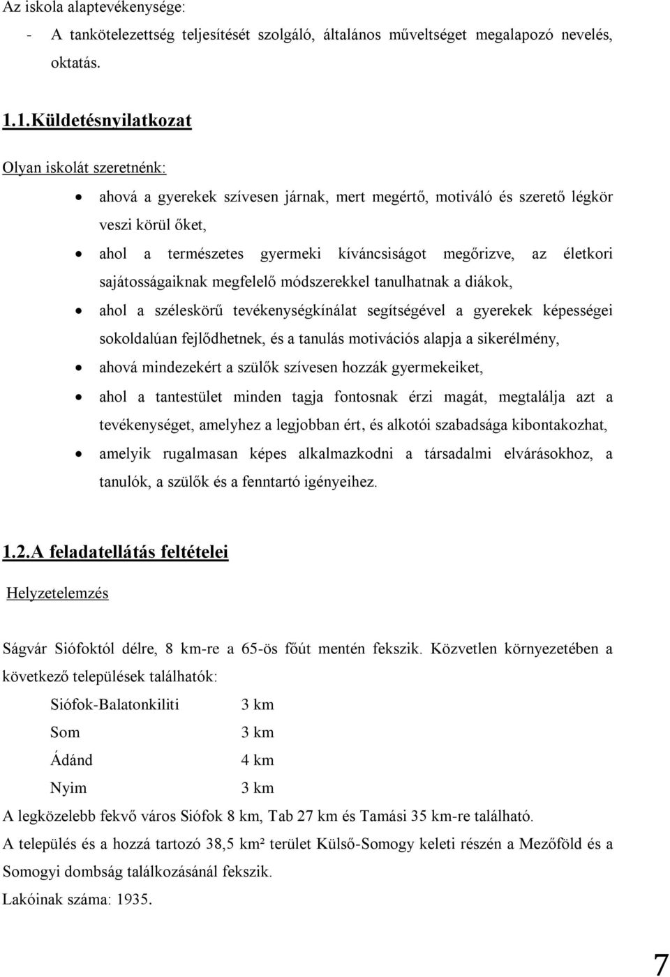 életkori sajátosságaiknak megfelelő módszerekkel tanulhatnak a diákok, ahol a széleskörű tevékenységkínálat segítségével a gyerekek képességei sokoldalúan fejlődhetnek, és a tanulás motivációs alapja