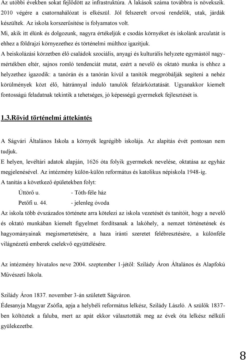 Mi, akik itt élünk és dolgozunk, nagyra értékeljük e csodás környéket és iskolánk arculatát is ehhez a földrajzi környezethez és történelmi múlthoz igazítjuk.