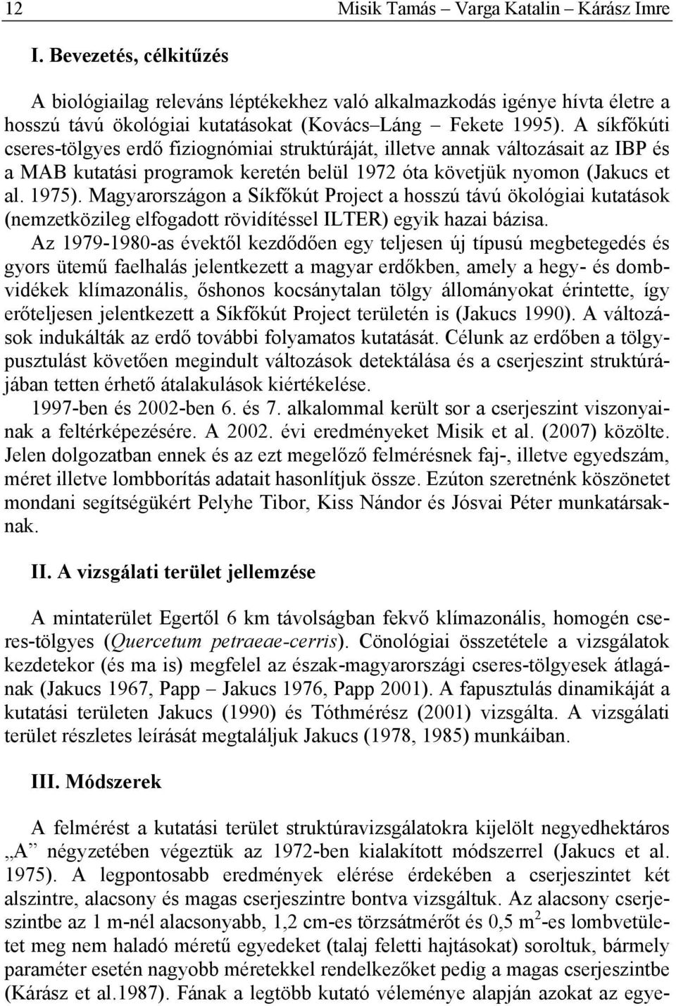 A síkfőkúti cseres-tölgyes erdő fiziognómiai struktúráját, illetve annak változásait az IBP és a MAB kutatási programok keretén belül 1972 óta követjük nyomon (Jakucs et al. 1975).