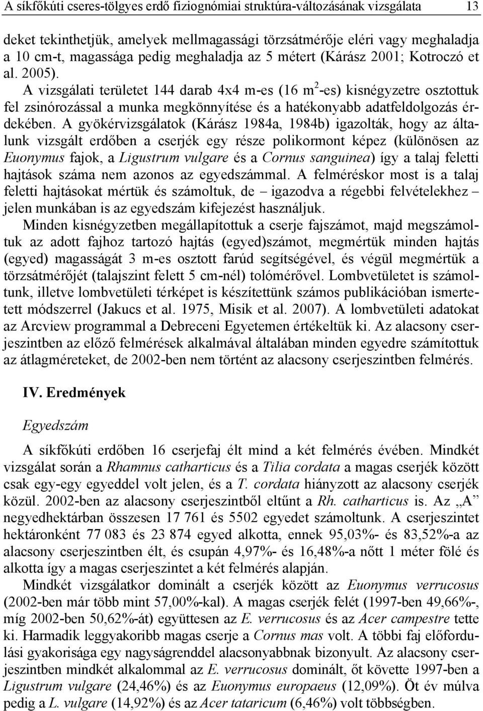 A vizsgálati területet 144 darab 4x4 m-es (16 m 2 -es) kisnégyzetre osztottuk fel zsinórozással a munka megkönnyítése és a hatékonyabb adatfeldolgozás érdekében.