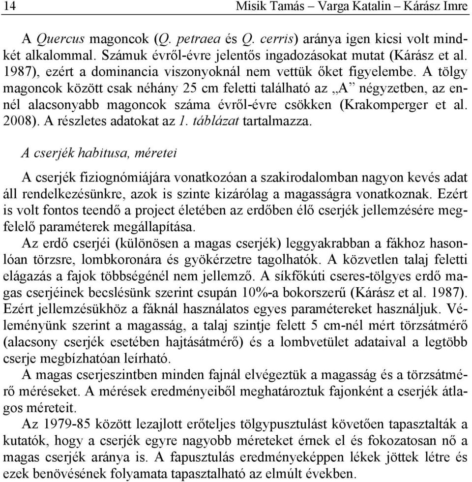 A tölgy magoncok között csak néhány 25 cm feletti található az A négyzetben, az ennél alacsonyabb magoncok száma évről-évre csökken (Krakomperger et al. 2008). A részletes adatokat az 1.