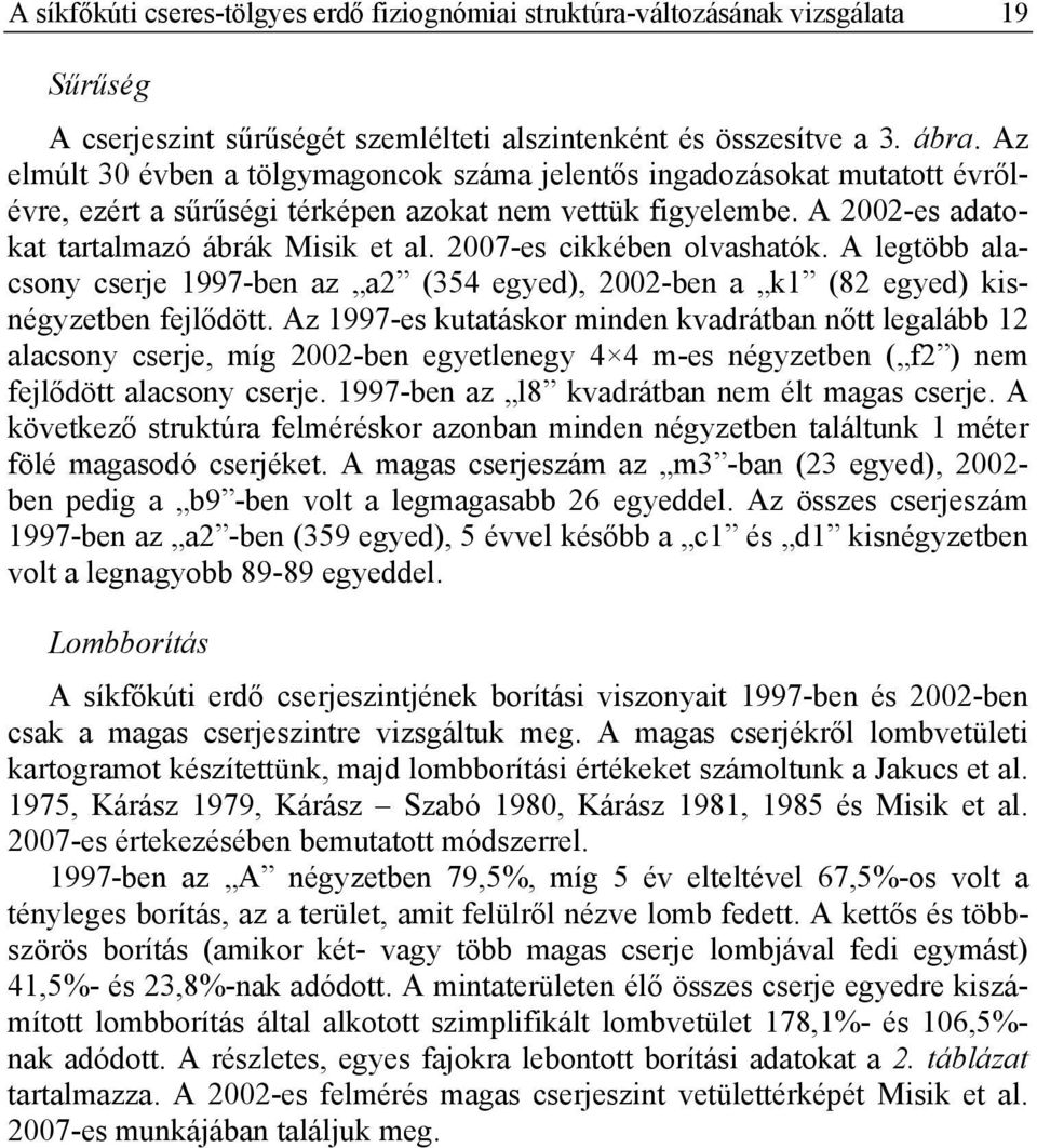 2007-es cikkében olvashatók. A legtöbb alacsony cserje 1997-ben az a2 (354 egyed), 2002-ben a k1 (82 egyed) kisnégyzetben fejlődött.