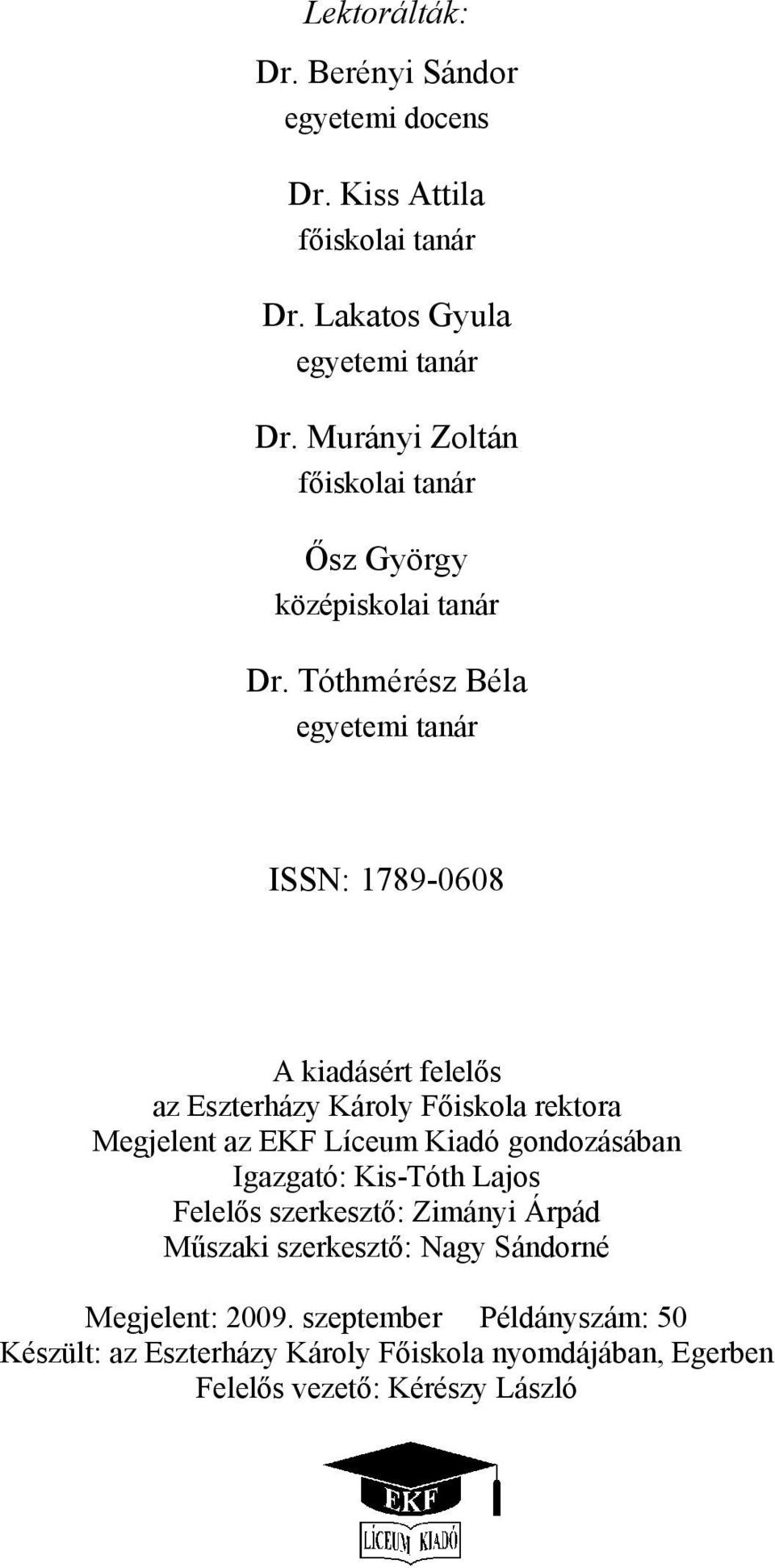 Tóthmérész Béla egyetemi tanár ISSN: 1789-0608 A kiadásért felelős az Eszterházy Károly Főiskola rektora Megjelent az EKF Líceum Kiadó