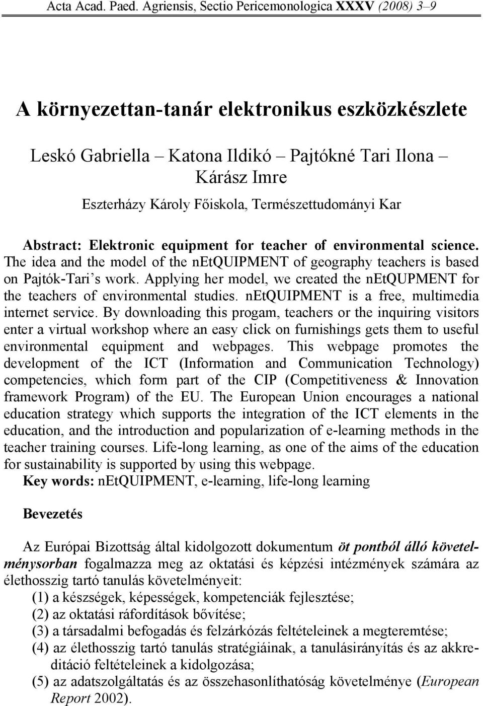 Természettudományi Kar Abstract: Elektronic equipment for teacher of environmental science. The idea and the model of the netquipment of geography teachers is based on Pajtók-Tari s work.