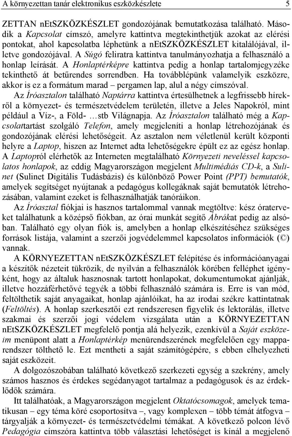 A Súgó feliratra kattintva tanulmányozhatja a felhasználó a honlap leírását. A Honlaptérképre kattintva pedig a honlap tartalomjegyzéke tekinthető át betűrendes sorrendben.