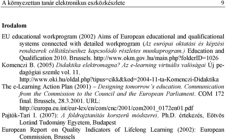 (2005) Didaktika elektromagna? Az e-learning virtuális valóságai Új pedagógiai szemle vol. 11. http://www.oki.hu/oldal.php?