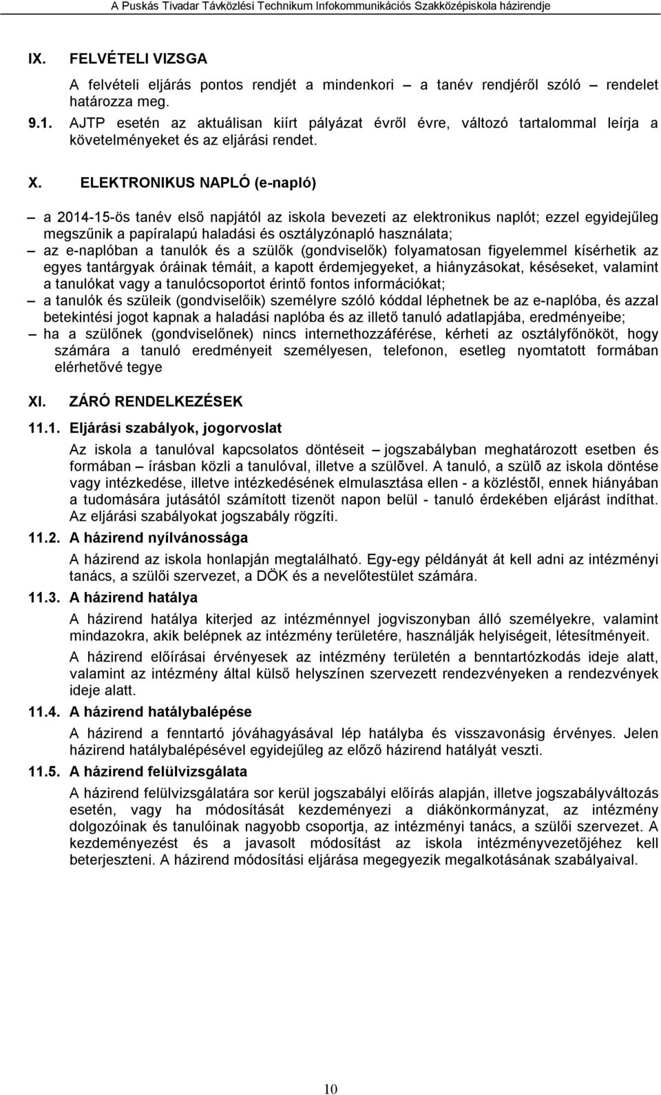 ELEKTRONIKUS NAPLÓ (e-napló) a 2014-15-ös tanév első napjától az iskola bevezeti az elektronikus naplót; ezzel egyidejűleg megszűnik a papíralapú haladási és osztályzónapló használata; az e-naplóban