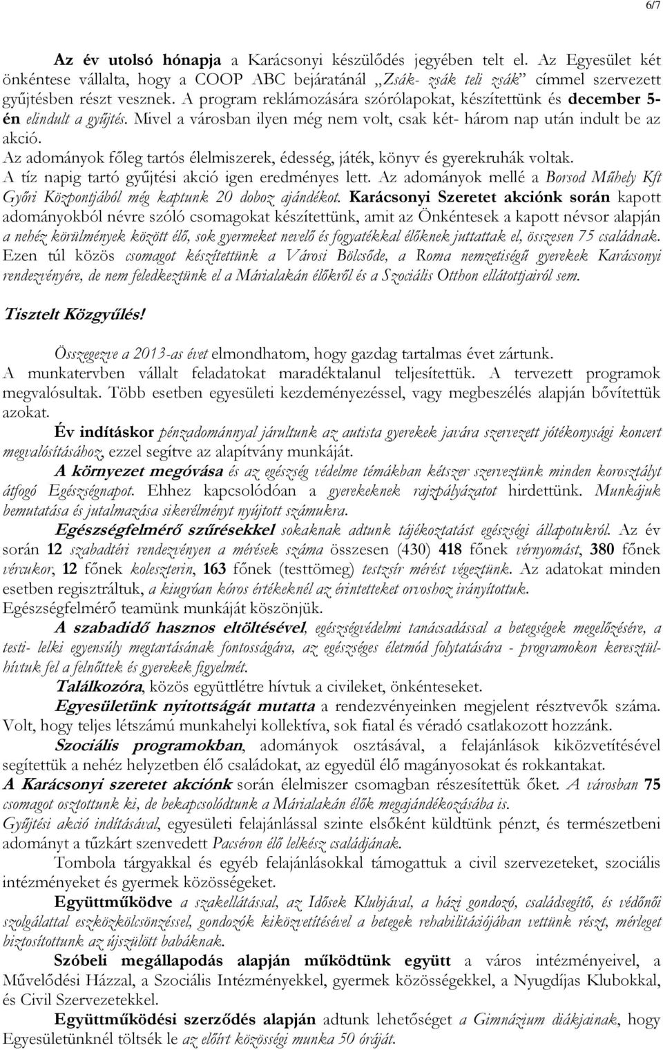 Az adományok főleg tartós élelmiszerek, édesség, játék, könyv és gyerekruhák voltak. A tíz napig tartó gyűjtési akció igen eredményes lett.