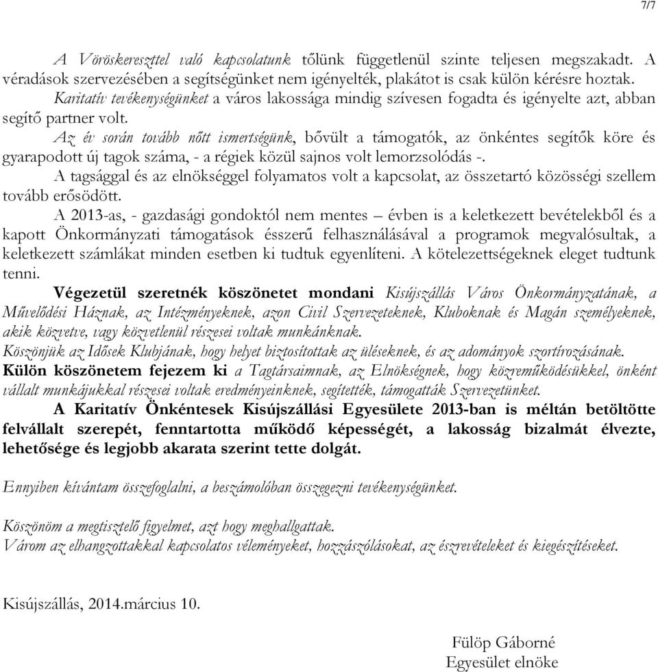 Az év során tovább nőtt ismertségünk, bővült a támogatók, az önkéntes segítők köre és gyarapodott új tagok száma, - a régiek közül sajnos volt lemorzsolódás -.