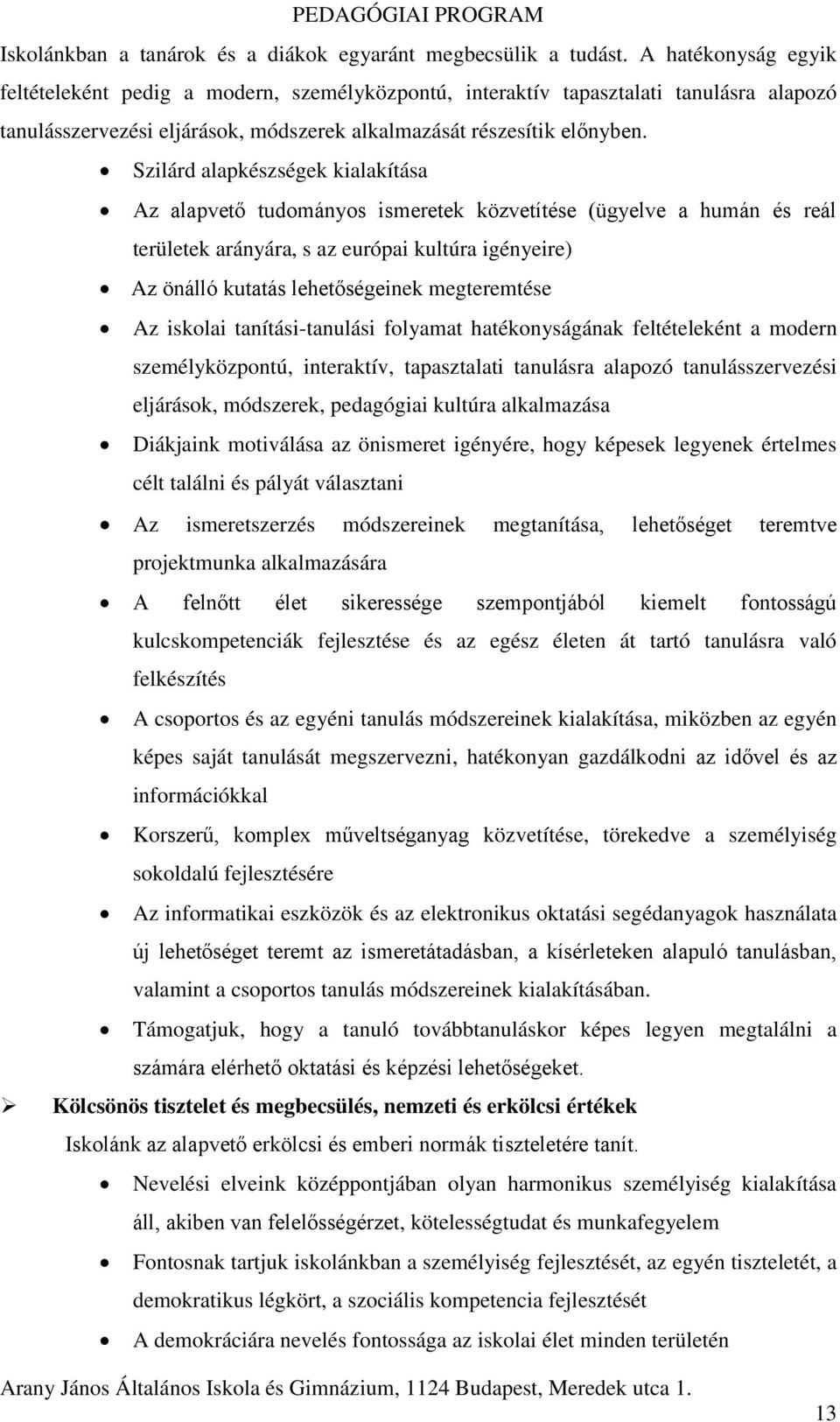 Szilárd alapkészségek kialakítása Az alapvető tudományos ismeretek közvetítése (ügyelve a humán és reál területek arányára, s az európai kultúra igényeire) Az önálló kutatás lehetőségeinek