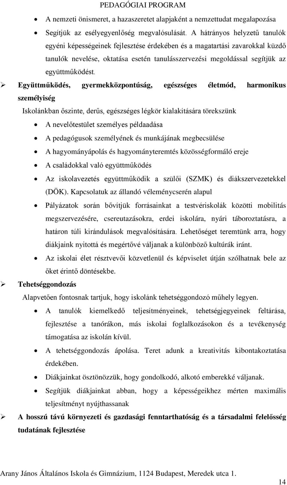 Együttműködés, gyermekközpontúság, egészséges életmód, harmonikus személyiség Iskolánkban őszinte, derűs, egészséges légkör kialakítására törekszünk A nevelőtestület személyes példaadása A