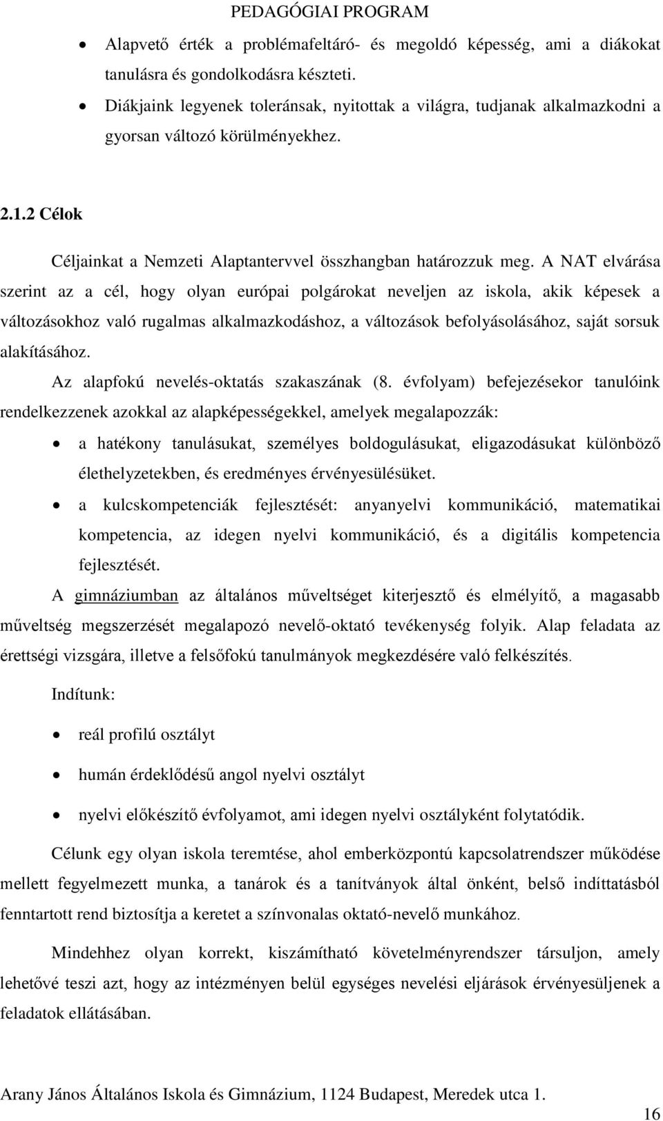 A NAT elvárása szerint az a cél, hogy olyan európai polgárokat neveljen az iskola, akik képesek a változásokhoz való rugalmas alkalmazkodáshoz, a változások befolyásolásához, saját sorsuk