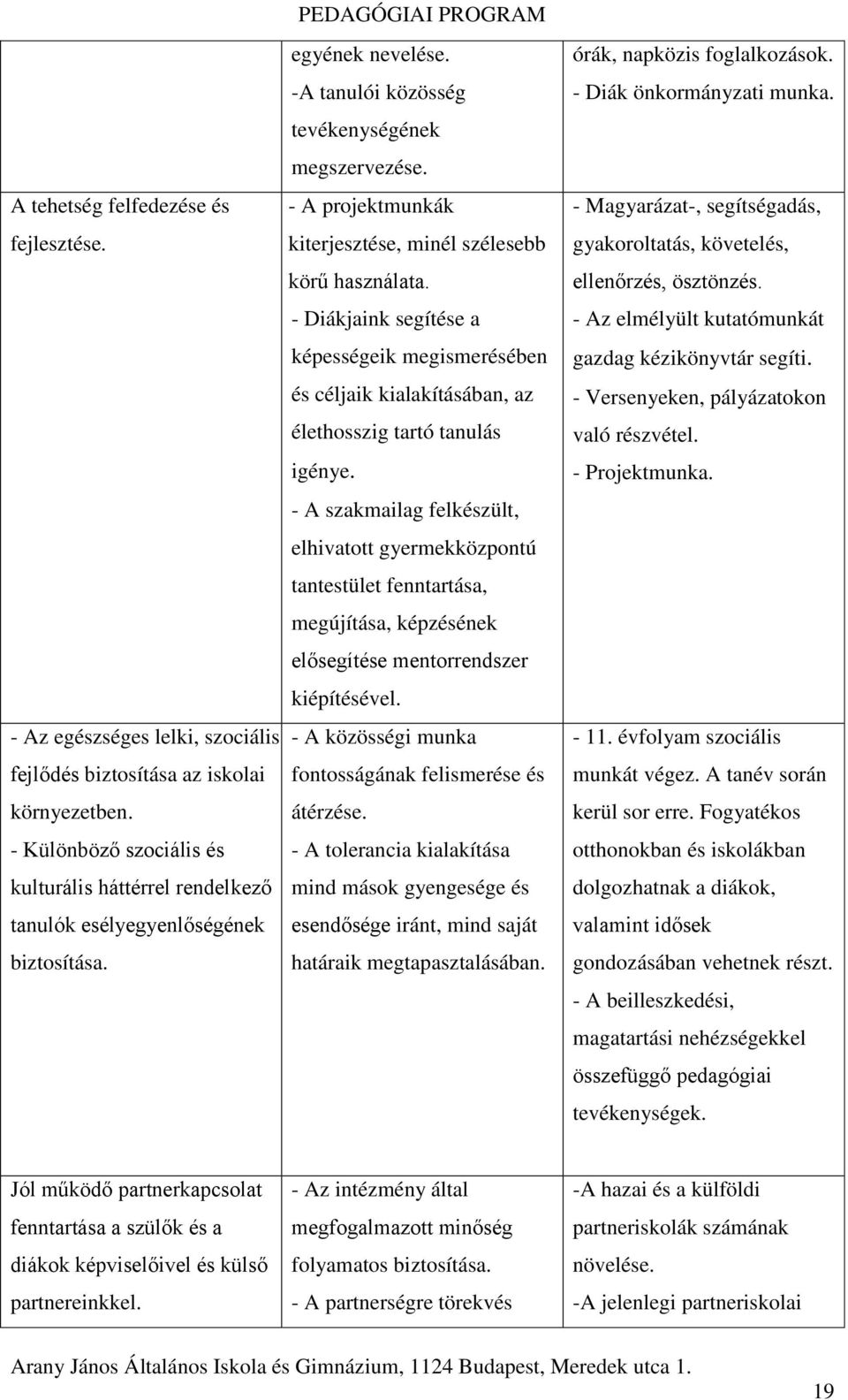 - A projektmunkák kiterjesztése, minél szélesebb körű használata. - Diákjaink segítése a képességeik megismerésében és céljaik kialakításában, az élethosszig tartó tanulás igénye.