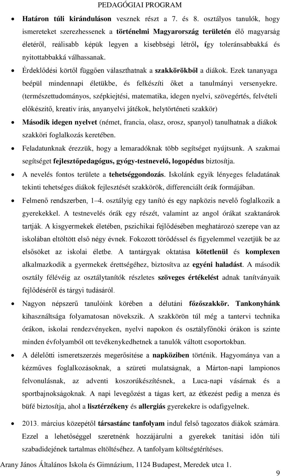 válhassanak. Érdeklődési körtől függően választhatnak a szakkörökből a diákok. Ezek tananyaga beépül mindennapi életükbe, és felkészíti őket a tanulmányi versenyekre.