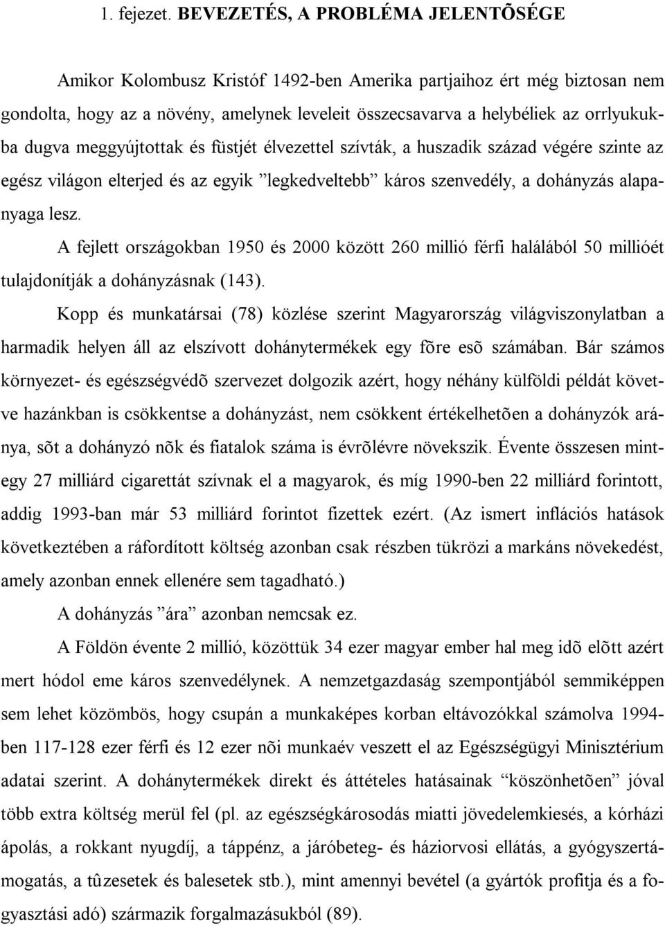 dugva meggyújtottak és füstjét élvezettel szívták, a huszadik század végére szinte az egész világon elterjed és az egyik legkedveltebb káros szenvedély, a dohányzás alapanyaga lesz.